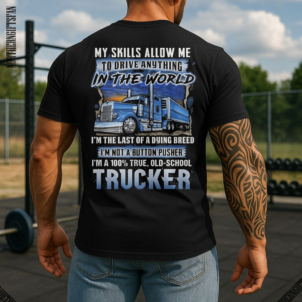 My Skills Allow Me To Drive Any Thing In The World Shirt