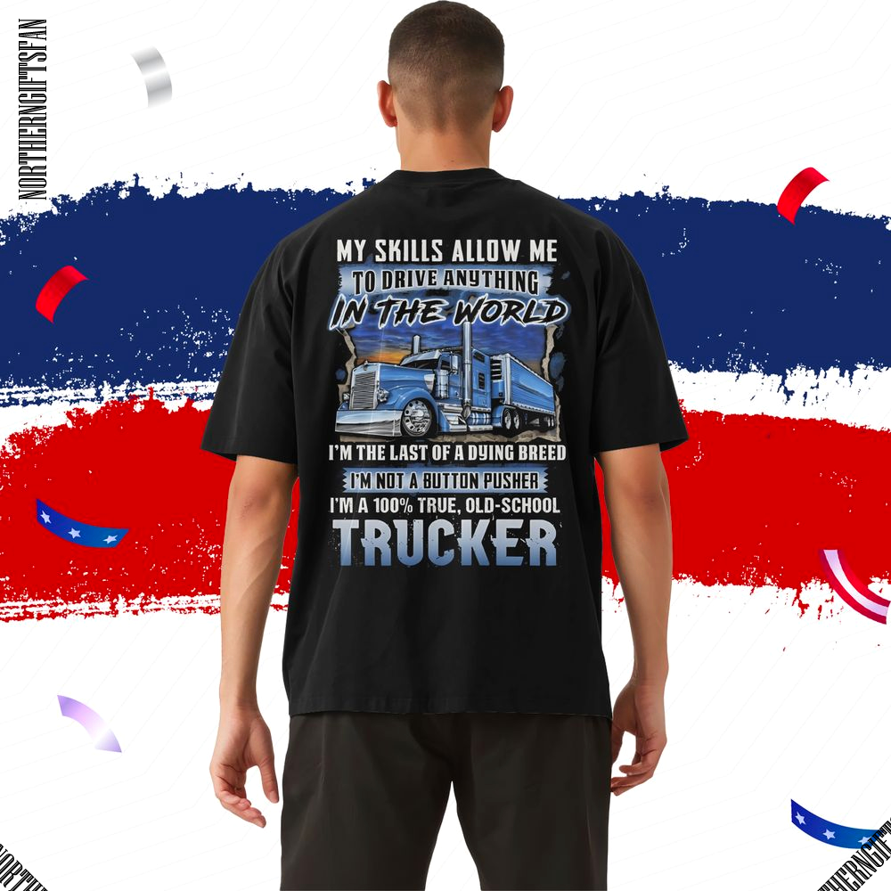 My Skills Allow Me To Drive Any Thing In The World Shirt