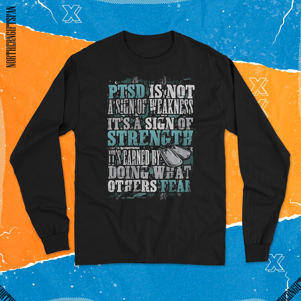 PTSD Is Not A Sign Of Weakness | Strength It’s Earned Shirt