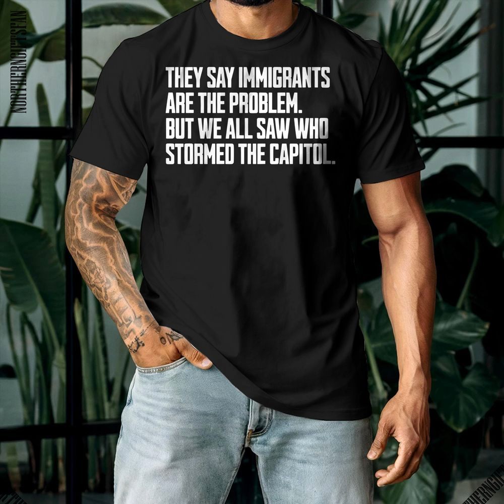 They Say Immigrants Are The Problem T-Shirt - Ảnh 3 They Say Immigrants Are The Problem T-Shirt - Ảnh 3