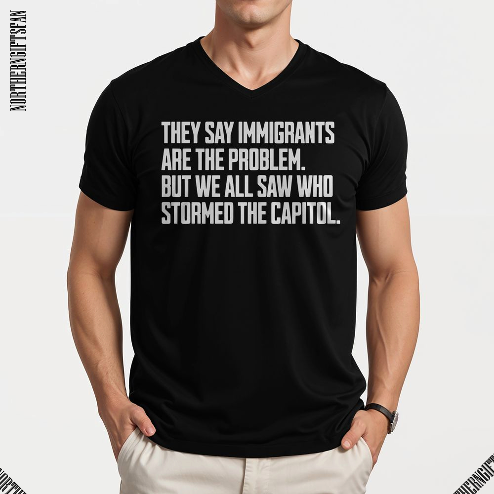 They Say Immigrants Are The Problem T-Shirt - Ảnh 4 They Say Immigrants Are The Problem T-Shirt - Ảnh 4